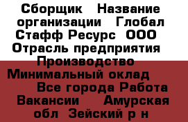 Сборщик › Название организации ­ Глобал Стафф Ресурс, ООО › Отрасль предприятия ­ Производство › Минимальный оклад ­ 35 000 - Все города Работа » Вакансии   . Амурская обл.,Зейский р-н